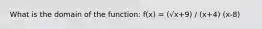 What is the domain of the function: f(x) = (√x+9) / (x+4) (x-8)