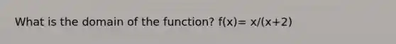 What is the domain of the function? f(x)= x/(x+2)