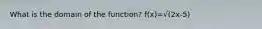 What is the domain of the function? f(x)=√(2x-5)