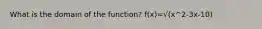 What is the domain of the function? f(x)=√(x^2-3x-10)