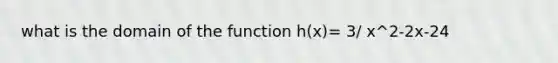 what is the domain of the function h(x)= 3/ x^2-2x-24