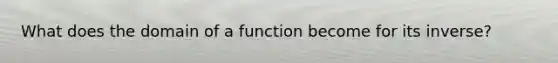 What does the domain of a function become for its inverse?