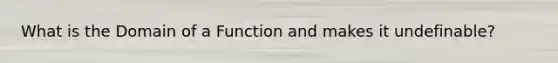 What is the Domain of a Function and makes it undefinable?