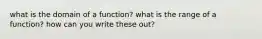 what is the domain of a function? what is the range of a function? how can you write these out?