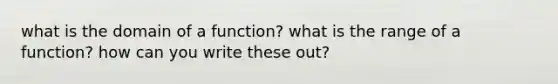 what is the domain of a function? what is the range of a function? how can you write these out?