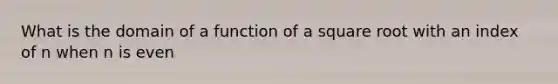 What is the domain of a function of a square root with an index of n when n is even