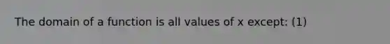 The domain of a function is all values of x except: (1)