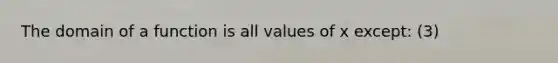 The domain of a function is all values of x except: (3)