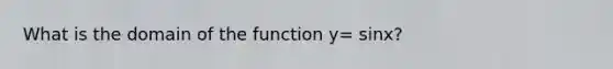 What is the domain of the function y= sinx?