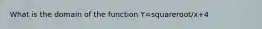 What is the domain of the function Y=squareroot/x+4