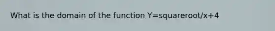 What is the domain of the function Y=squareroot/x+4