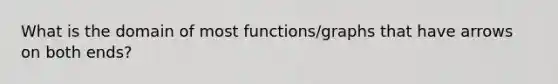 What is the domain of most functions/graphs that have arrows on both ends?