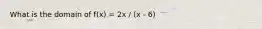 What is the domain of f(x) = 2x / (x - 6)