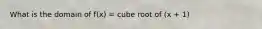 What is the domain of f(x) = cube root of (x + 1)