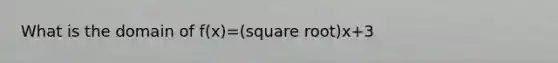 What is the domain of f(x)=(square root)x+3