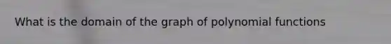 What is the domain of the graph of <a href='https://www.questionai.com/knowledge/kPn5WBgRmA-polynomial-function' class='anchor-knowledge'>polynomial function</a>s