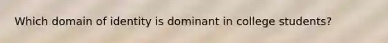 Which domain of identity is dominant in college students?