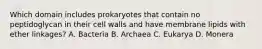 Which domain includes prokaryotes that contain no peptidoglycan in their cell walls and have membrane lipids with ether linkages? A. Bacteria B. Archaea C. Eukarya D. Monera