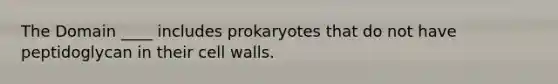 The Domain ____ includes prokaryotes that do not have peptidoglycan in their cell walls.