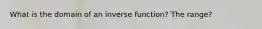 What is the domain of an inverse function? The range?