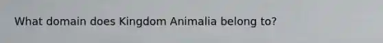 What domain does Kingdom Animalia belong to?