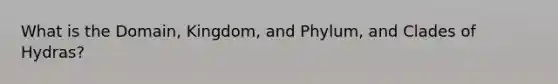 What is the Domain, Kingdom, and Phylum, and Clades of Hydras?