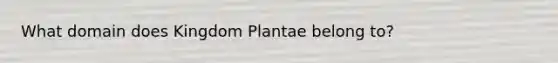 What domain does Kingdom Plantae belong to?