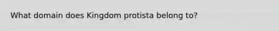 What domain does Kingdom protista belong to?