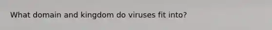 What domain and kingdom do viruses fit into?