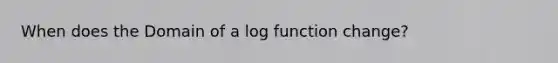 When does the Domain of a log function change?