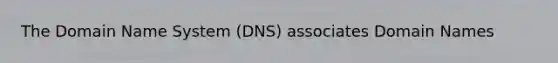 The Domain Name System (DNS) associates Domain Names