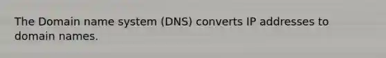 The Domain name system (DNS) converts IP addresses to domain names.