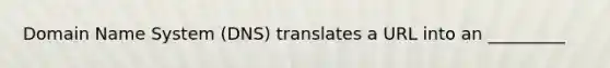 Domain Name System (DNS) translates a URL into an _________