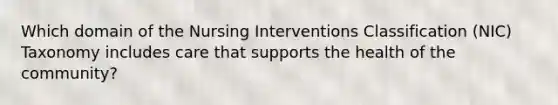 Which domain of the Nursing Interventions Classification (NIC) Taxonomy includes care that supports the health of the community?