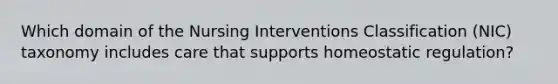 Which domain of the Nursing Interventions Classification (NIC) taxonomy includes care that supports homeostatic regulation?