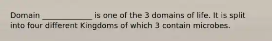 Domain _____________ is one of the 3 domains of life. It is split into four different Kingdoms of which 3 contain microbes.