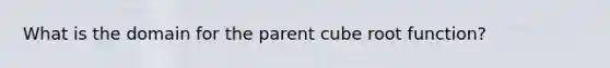 What is the domain for the parent cube root function?