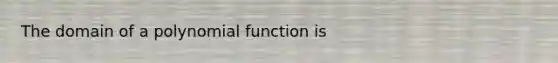 The domain of a polynomial function is