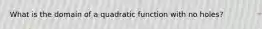 What is the domain of a quadratic function with no holes?