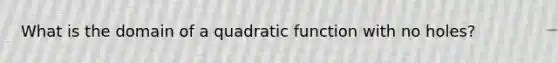 What is the domain of a quadratic function with no holes?