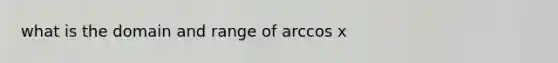 what is the domain and range of arccos x