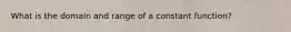 What is the domain and range of a constant function?