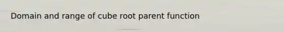 Domain and range of cube root parent function