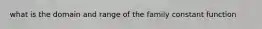 what is the domain and range of the family constant function