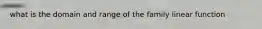 what is the domain and range of the family linear function