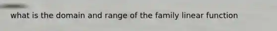 what is the domain and range of the family linear function