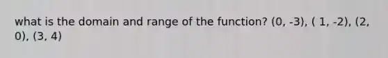 what is the domain and range of the function? (0, -3), ( 1, -2), (2, 0), (3, 4)