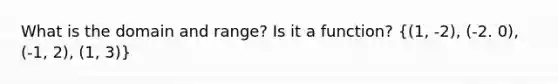 What is the domain and range? Is it a function? ((1, -2), (-2. 0), (-1, 2), (1, 3))