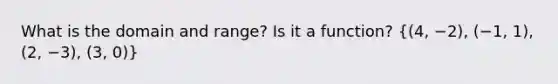 What is the domain and range? Is it a function? ((4, −2), (−1, 1), (2, −3), (3, 0))