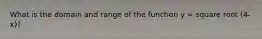 What is the domain and range of the function y = square root (4-x)?